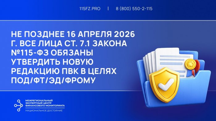 В срок не позднее 16 апреля 2026 г. лицам ст. 7.1 закона №115-ФЗ необходимо утвердить новую редакцию ПВК по ПОД/ФТ/ЭД/ФРОМУ в связи с изменениями в законодательство