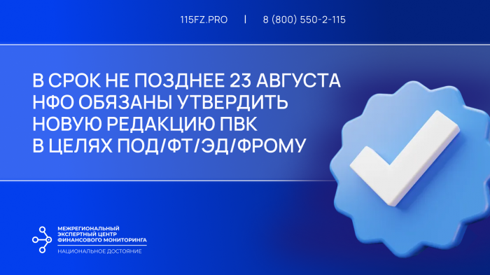 В срок не позднее 23 августа 2025 года НФО необходимо утвердить новую редакцию ПВК в целях ПОД/ФТ/ЭД/ФРОМУ